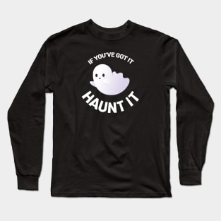 If You've Got It, Haunt It! Long Sleeve T-Shirt